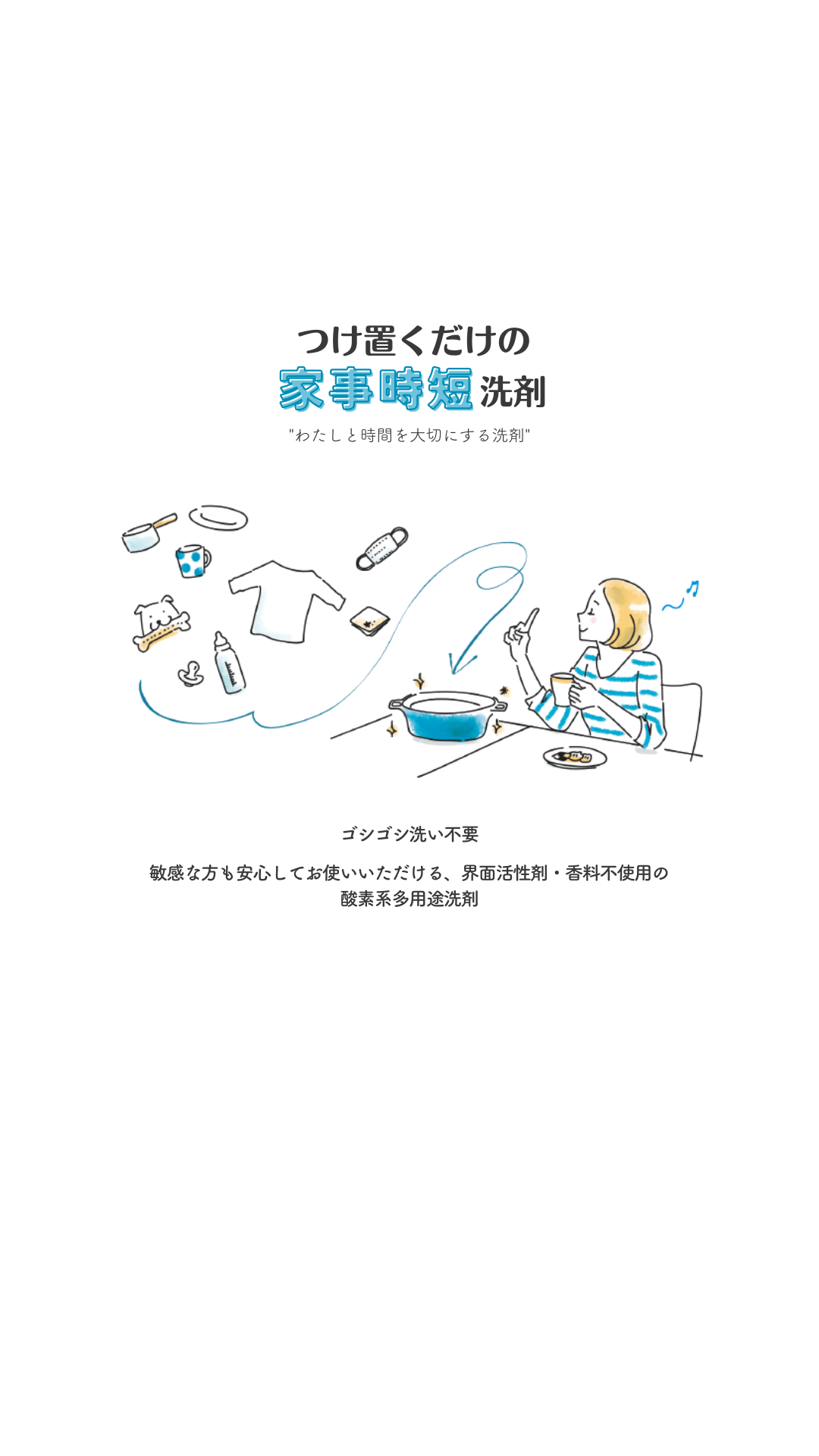 わたしと時間を大切にする洗剤 | 界面活性剤・香料不使用、刺激が苦手な方も安心のつけ置き洗剤